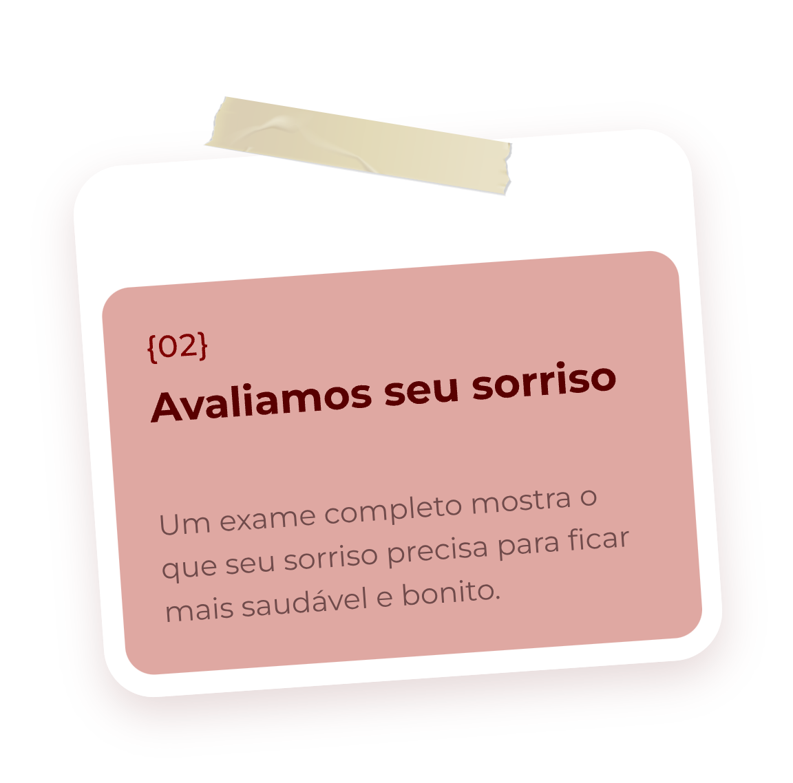 Passo 2: Avaliamos seu sorriso. Um exame completo mostra o que seu sorriso precisa para ficar mais saudável e bonito.